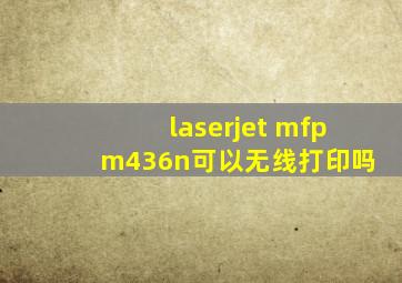 laserjet mfp m436n可以无线打印吗